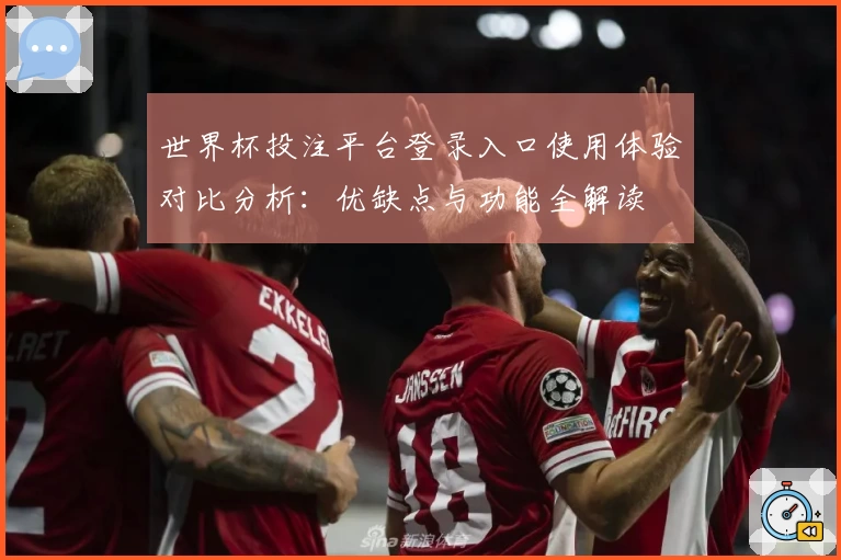 世界杯投注平台登录入口使用体验对比分析:优缺点与功能全解读